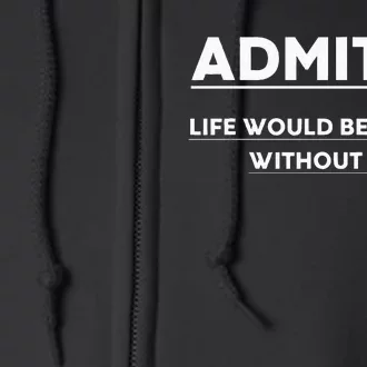 Admit It Life Would Be Boring Without Me Funny Saying Full Zip Hoodie