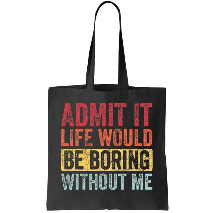 Admit It Life Would Be Boring Without Me Funny Retro Graphic Tote Bag