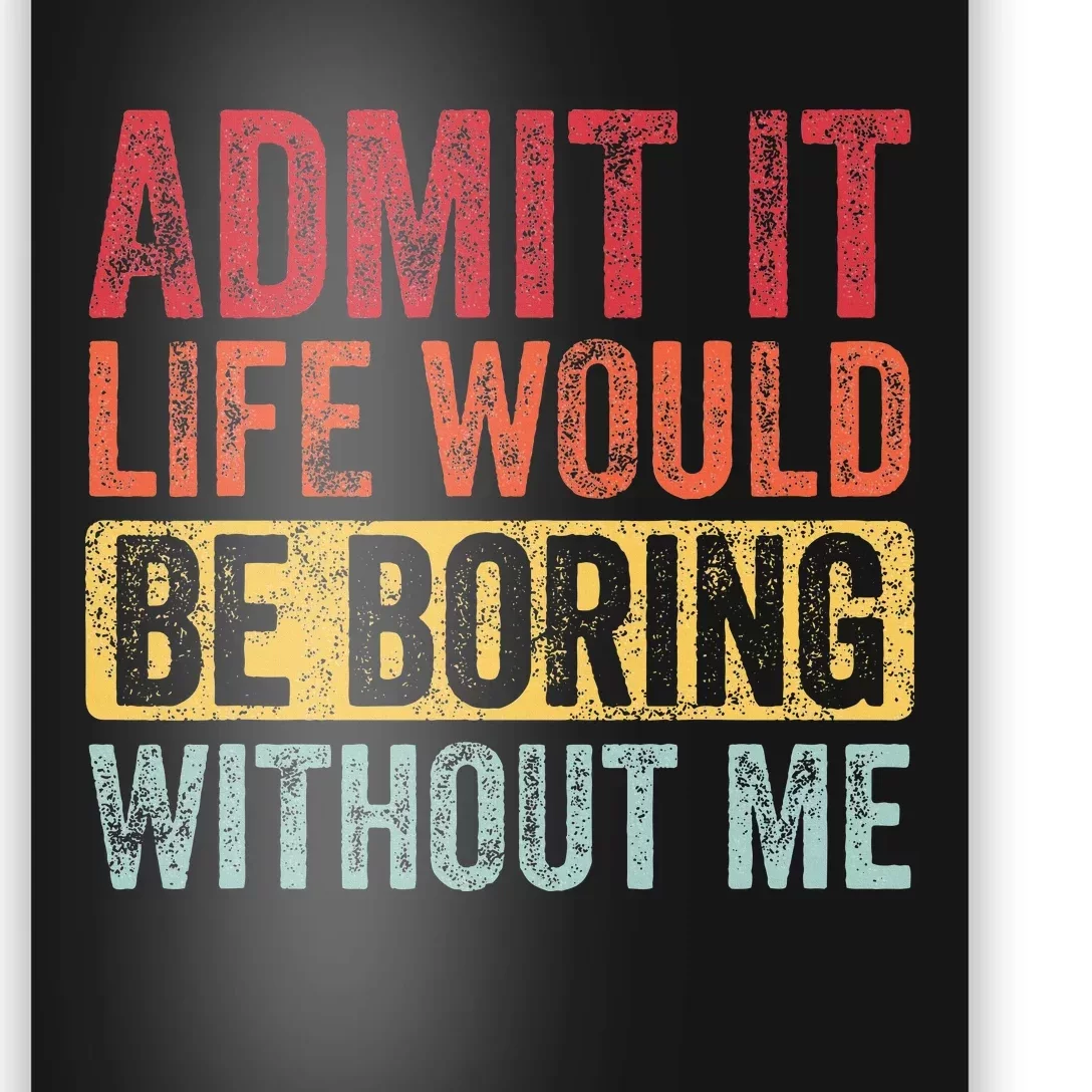 Admit It Life Would Be Boring Without Me Funny Retro Graphic Poster