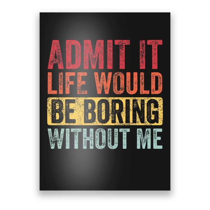 Admit It Life Would Be Boring Without Me Funny Retro Graphic Poster