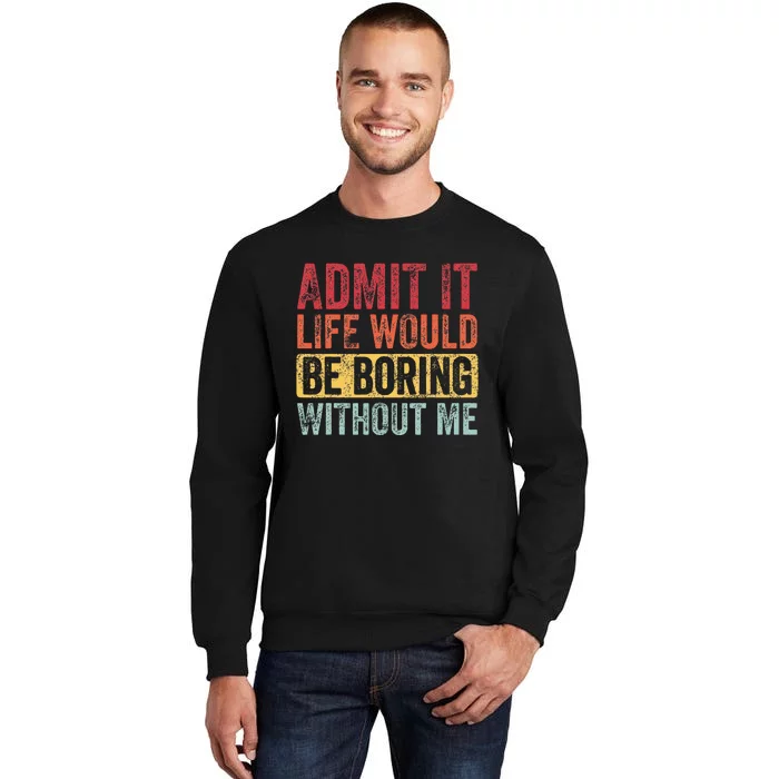 Admit It Life Would Be Boring Without Me Funny Retro Graphic Tall Sweatshirt