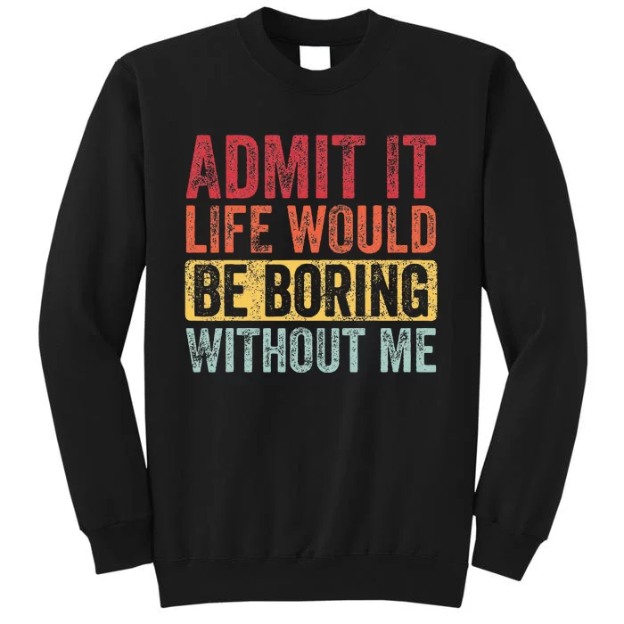 Admit It Life Would Be Boring Without Me Funny Retro Graphic Tall Sweatshirt