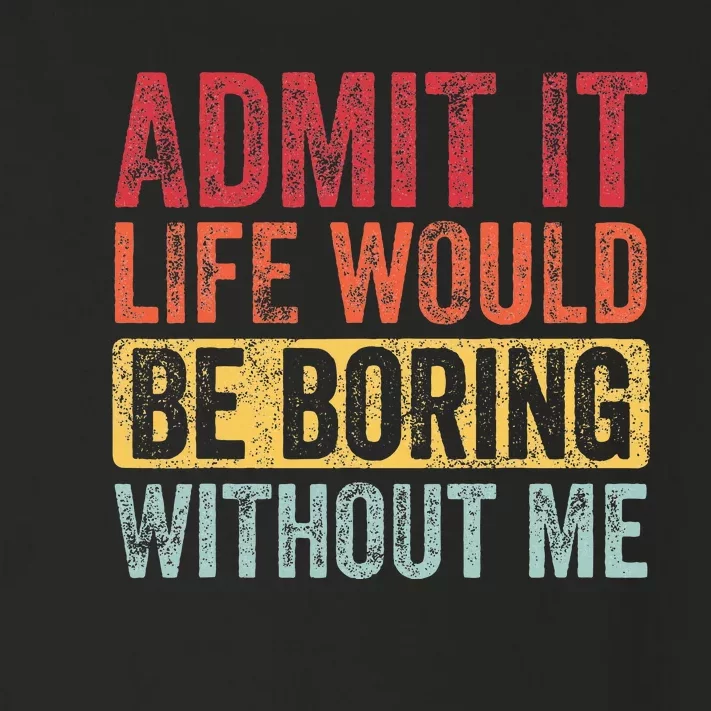 Admit It Life Would Be Boring Without Me Funny Retro Graphic Toddler Long Sleeve Shirt