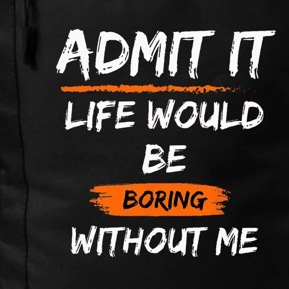 Admit It Life Would Be Boring Without Me Funny Saying Daily Commute Backpack