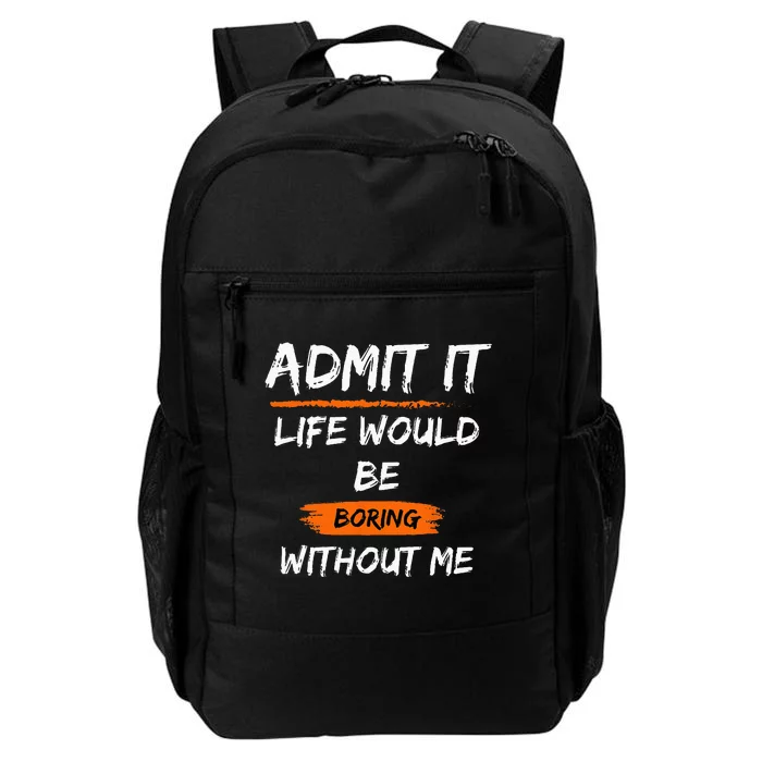 Admit It Life Would Be Boring Without Me Funny Saying Daily Commute Backpack