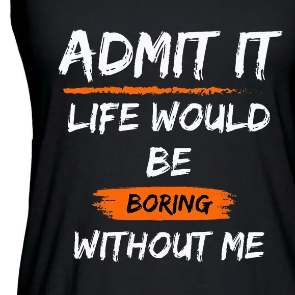 Admit It Life Would Be Boring Without Me Funny Saying Ladies Essential Flowy Tank