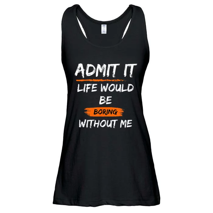 Admit It Life Would Be Boring Without Me Funny Saying Ladies Essential Flowy Tank