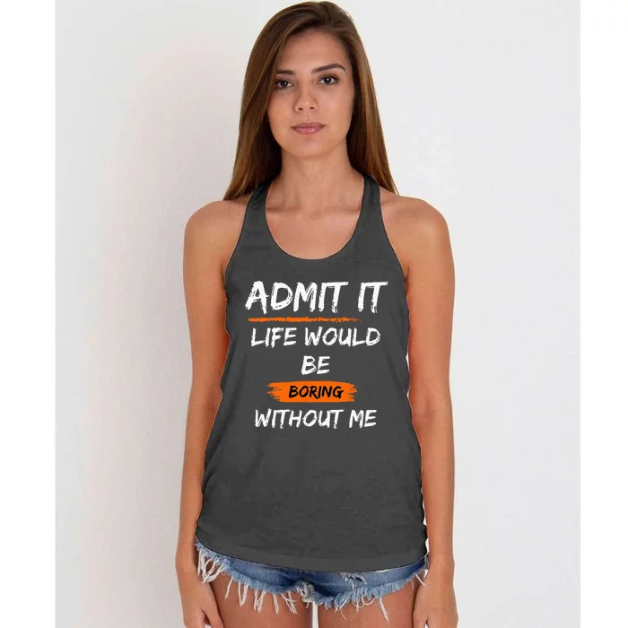 Admit It Life Would Be Boring Without Me Funny Saying Women's Knotted Racerback Tank