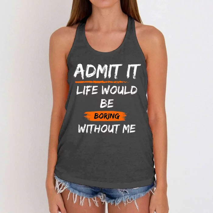 Admit It Life Would Be Boring Without Me Funny Saying Women's Knotted Racerback Tank