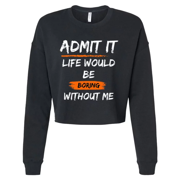 Admit It Life Would Be Boring Without Me Funny Saying Cropped Pullover Crew