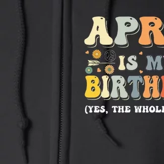 April Is My Birthday Yes The Whole Month Birthday Groovy Full Zip Hoodie