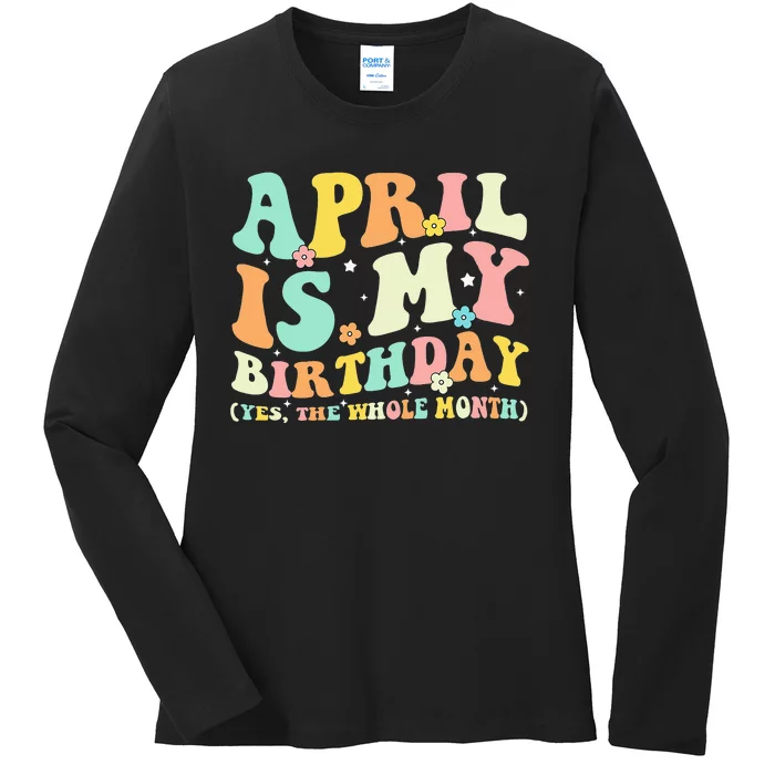 April Is My Birthday Yes The Whole Month Birthday Ladies Long Sleeve Shirt