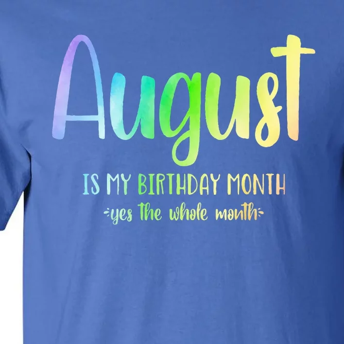 August Is My Birthday Yes The Whole Month Tie Dye Tall T-Shirt