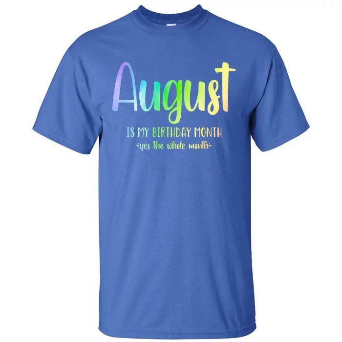 August Is My Birthday Yes The Whole Month Tie Dye Tall T-Shirt