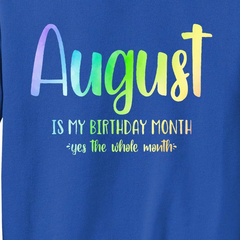 August Is My Birthday Yes The Whole Month Tie Dye Tall Sweatshirt