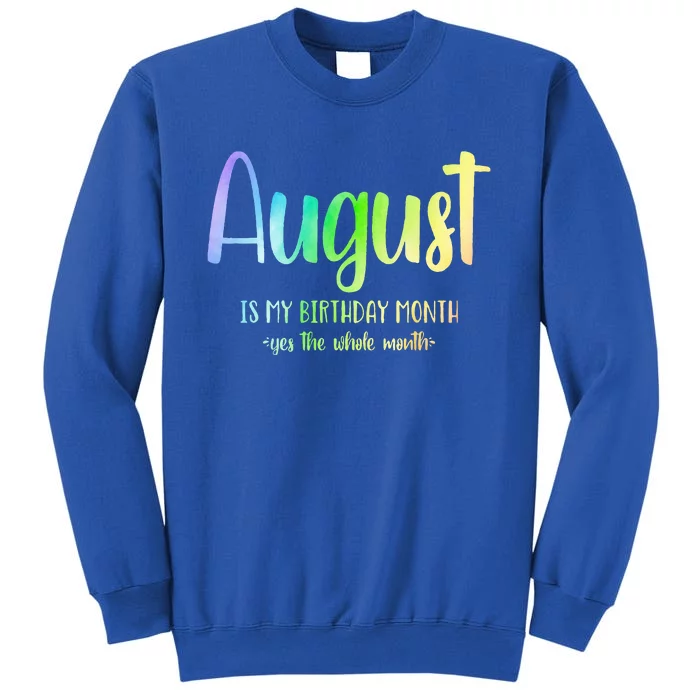 August Is My Birthday Yes The Whole Month Tie Dye Tall Sweatshirt