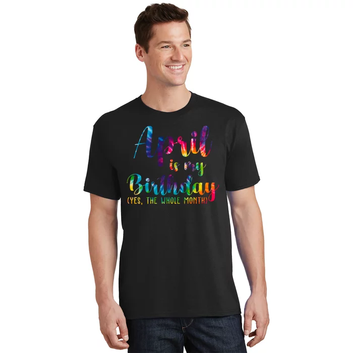 April Is My Birthday Yes The Whole Month Colorful T-Shirt