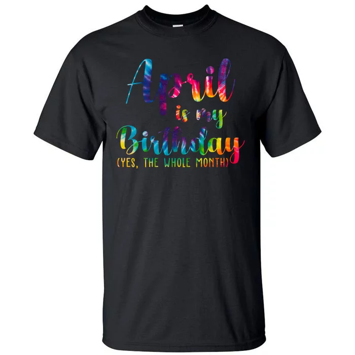 April Is My Birthday Yes The Whole Month Colorful Tall T-Shirt