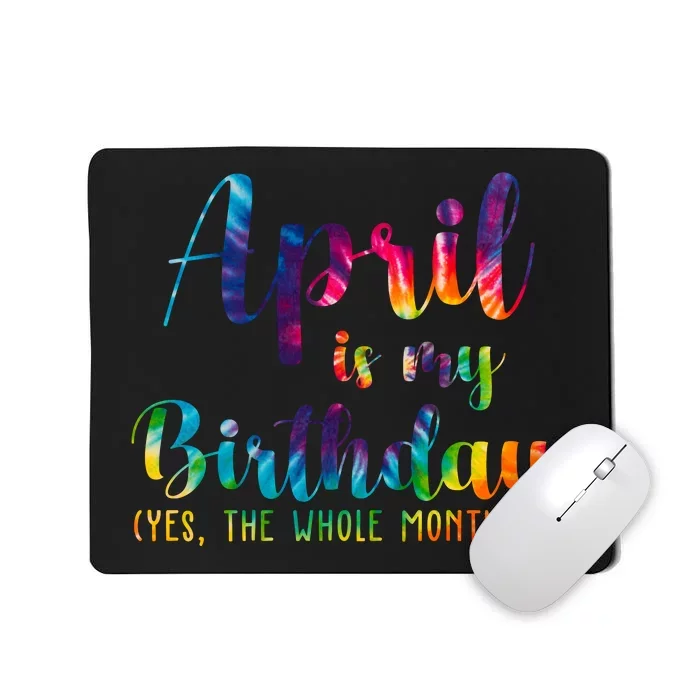 April Is My Birthday Yes The Whole Month Colorful Mousepad