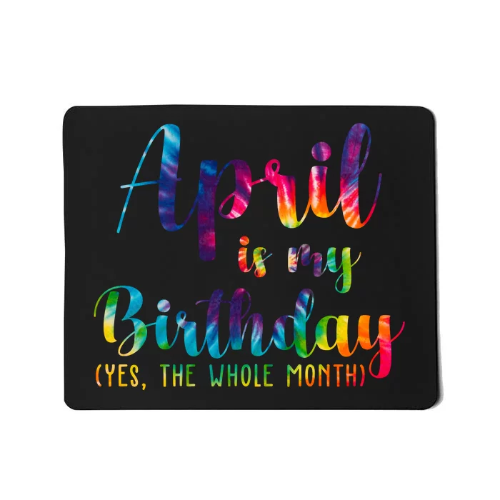 April Is My Birthday Yes The Whole Month Colorful Mousepad