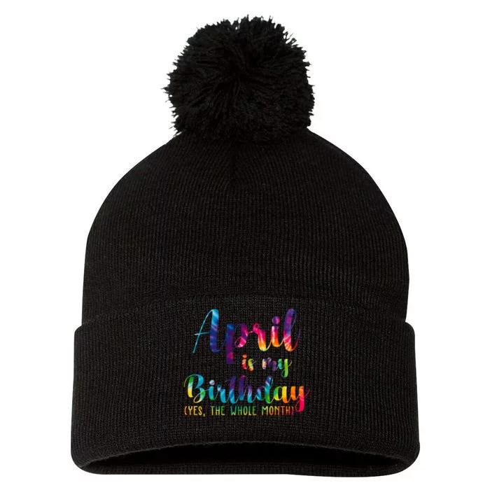 April Is My Birthday Yes The Whole Month Colorful Pom Pom 12in Knit Beanie