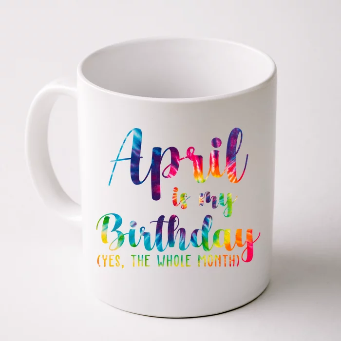 April Is My Birthday Yes The Whole Month Colorful Front & Back Coffee Mug