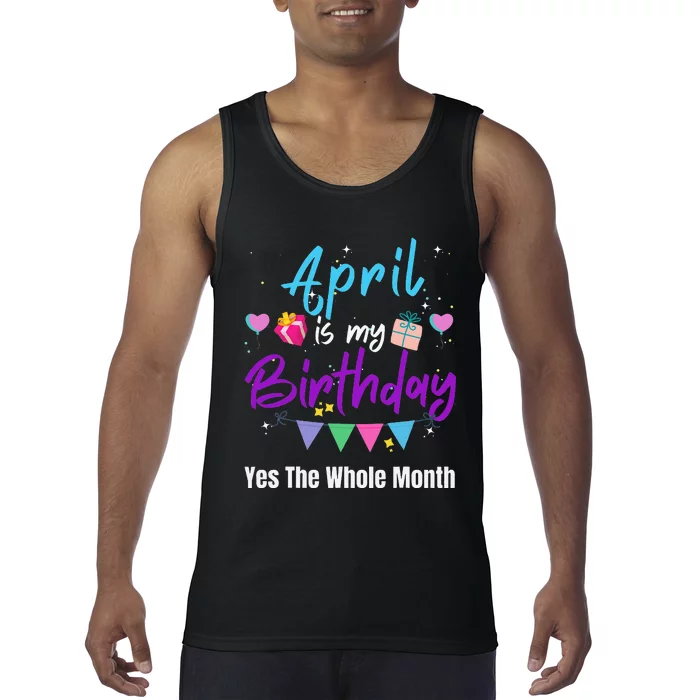 April Is My Birthday Month Yes The Whole Month Funny Tank Top