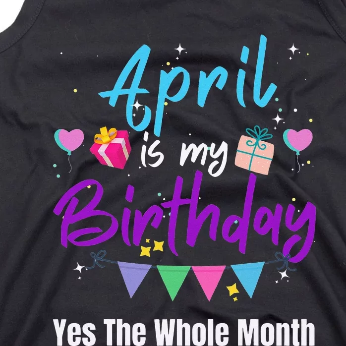 April Is My Birthday Month Yes The Whole Month Funny Tank Top