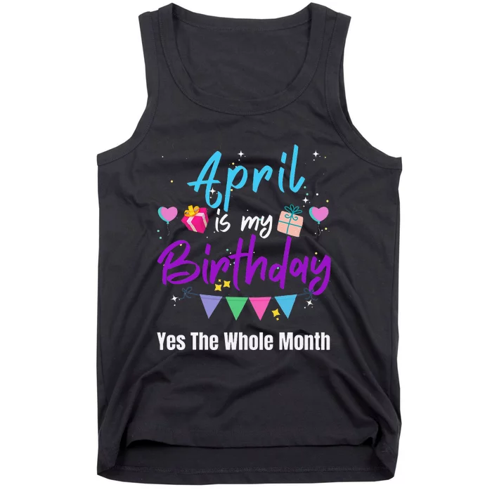 April Is My Birthday Month Yes The Whole Month Funny Tank Top