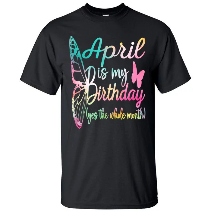 April Is My Birthday Month Yes The Whole Month April Birthday Tall T-Shirt