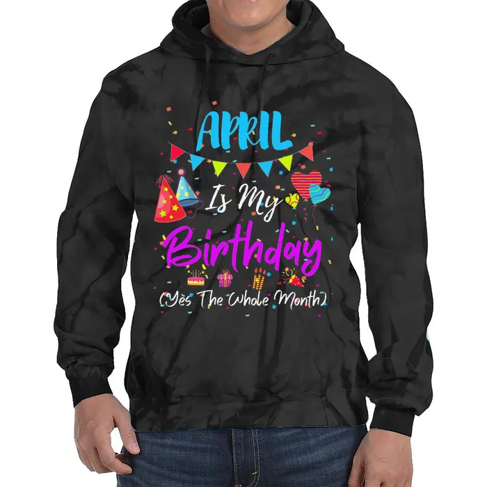 April Is My Birthday The Whole Month April Birthday Tie Dye Hoodie