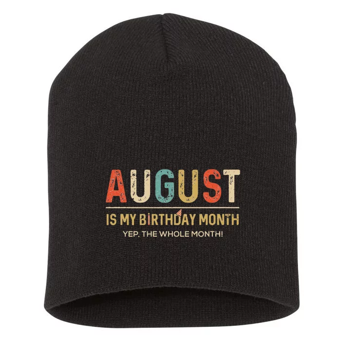 August Is My Birthday Month Yep The Whole Month Funny Short Acrylic Beanie