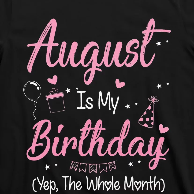 August Is My Birthday Month Yep The Whole Month Gift T-Shirt