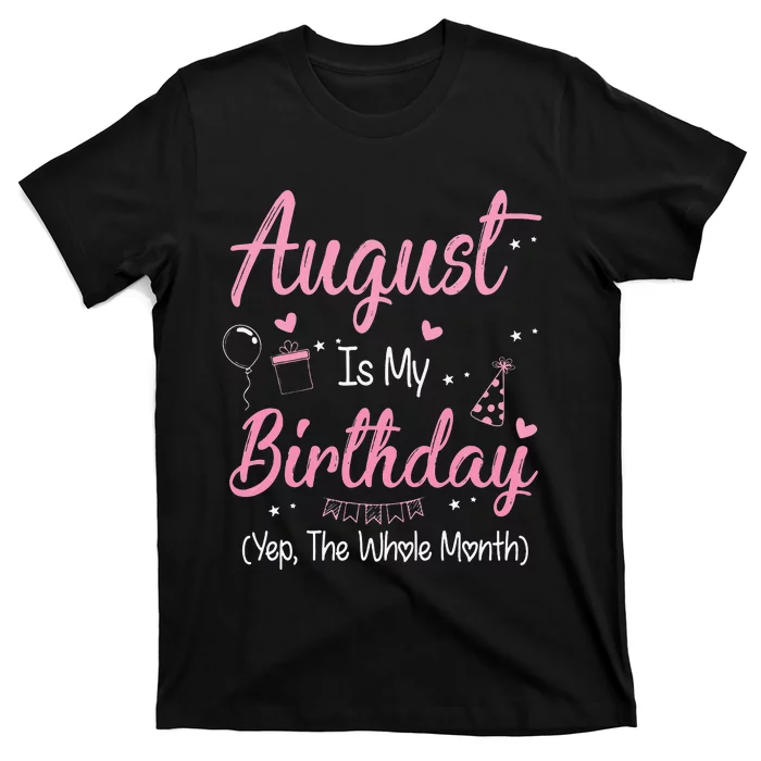 August Is My Birthday Month Yep The Whole Month Gift T-Shirt