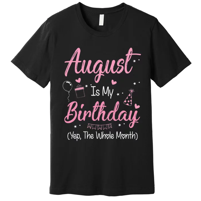 August Is My Birthday Month Yep The Whole Month Gift Premium T-Shirt