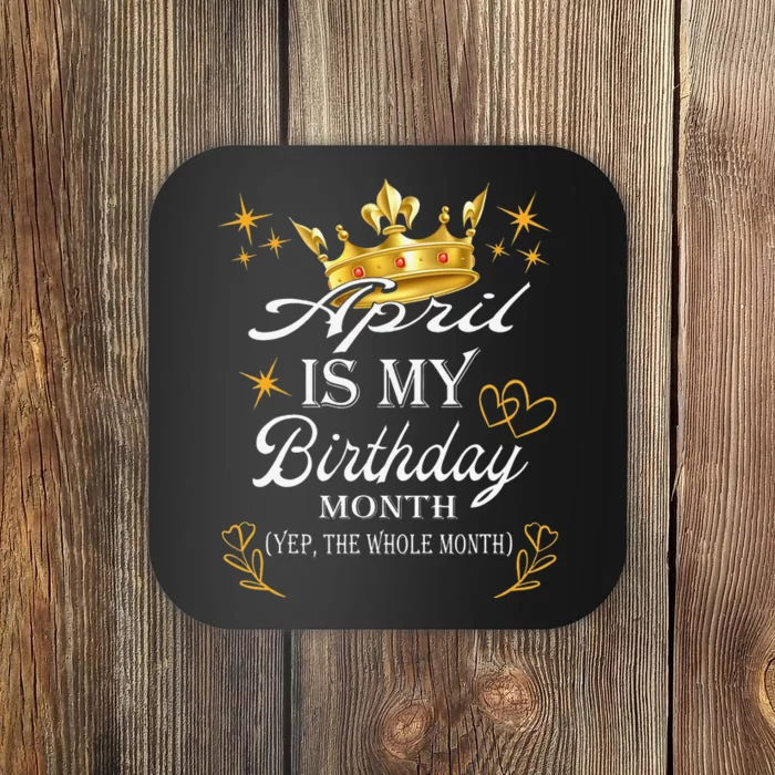 April Is My Birthday Yep The Whole Month Birthday Coaster