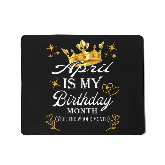 April Is My Birthday Yep The Whole Month Birthday Mousepad