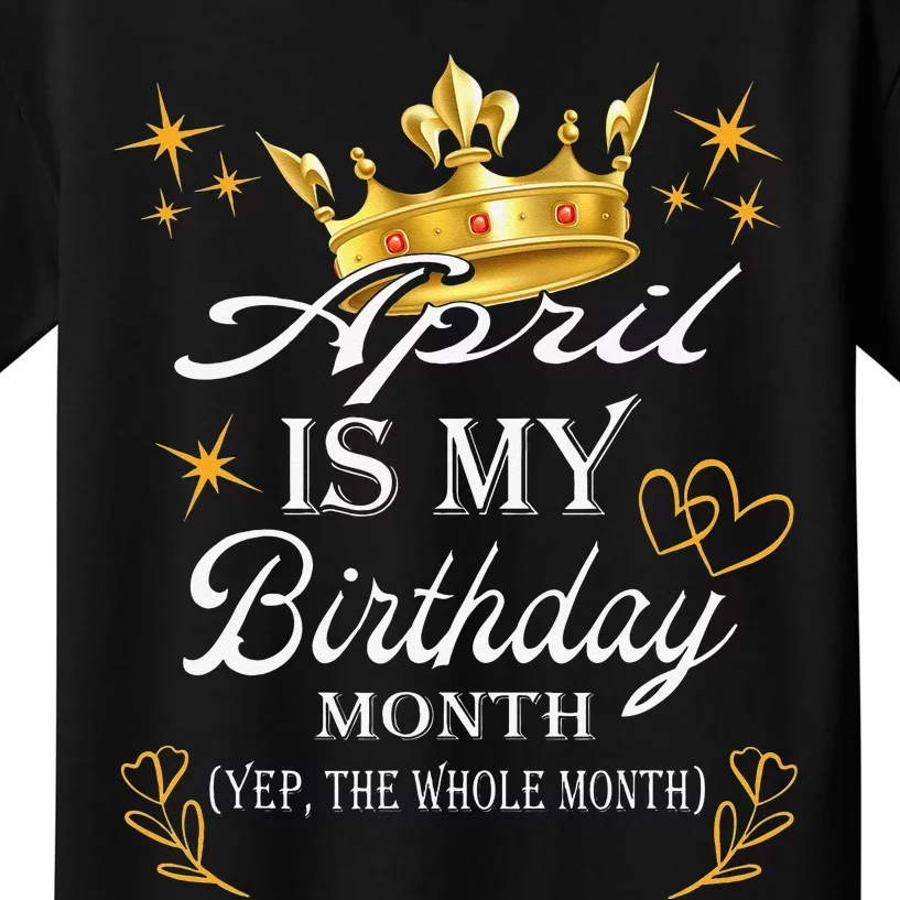 April Is My Birthday Yep The Whole Month Birthday Kids T-Shirt