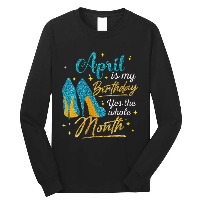 April Is My Birthday Yes The Whole Month Birthday Gifts Long Sleeve Shirt