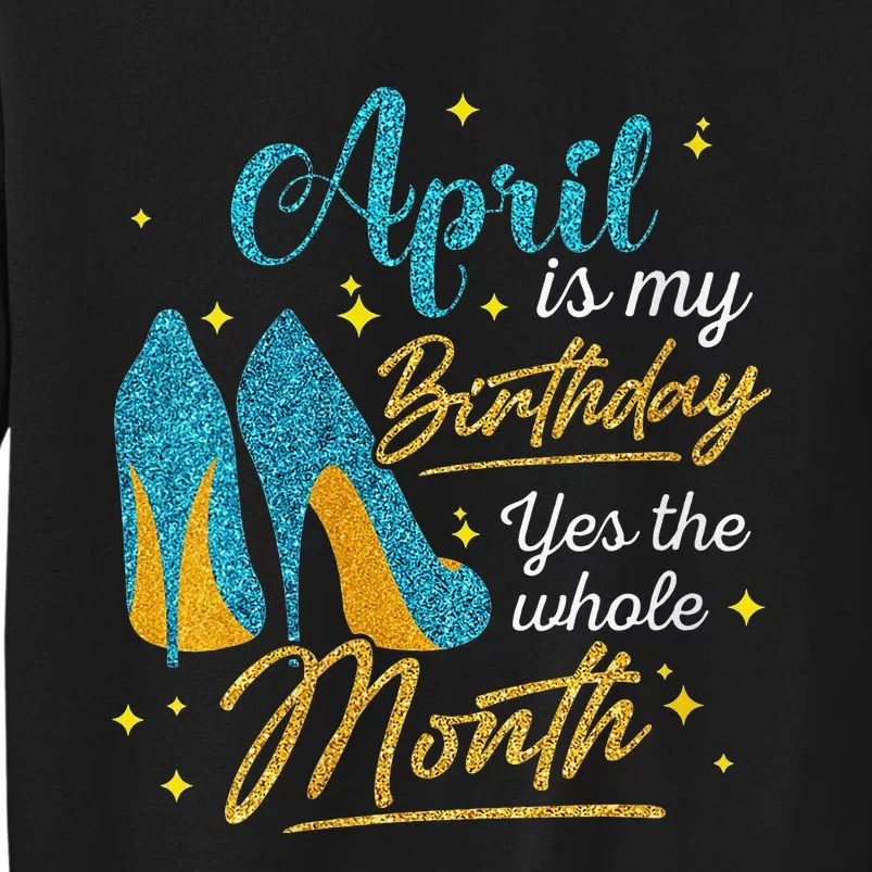 April Is My Birthday Yes The Whole Month Birthday Gifts Tall Sweatshirt