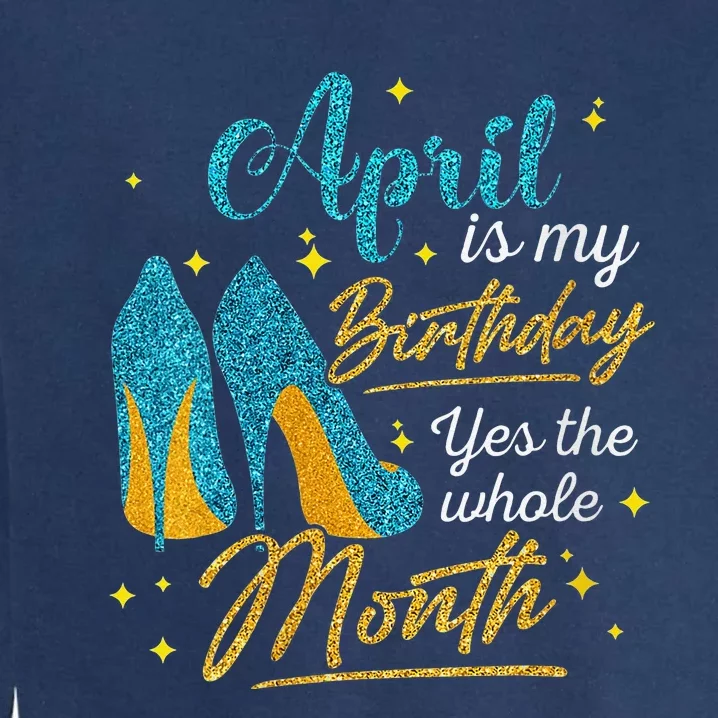 April Is My Birthday Yes The Whole Month Birthday Gifts Garment-Dyed Sweatshirt