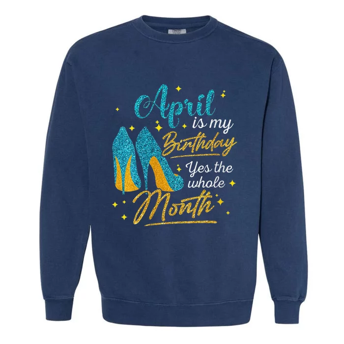 April Is My Birthday Yes The Whole Month Birthday Gifts Garment-Dyed Sweatshirt