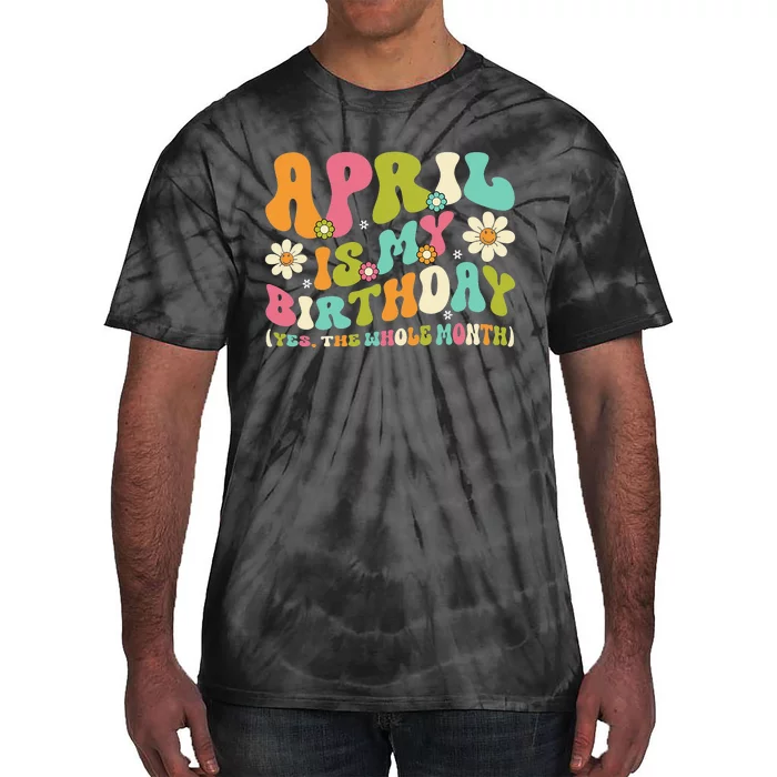 April Is My Birthday Yes The Whole Month Birthday Tie-Dye T-Shirt