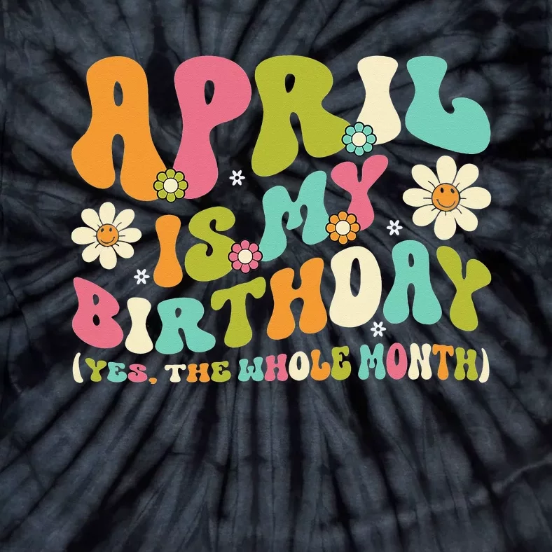 April Is My Birthday Yes The Whole Month Birthday Tie-Dye T-Shirt