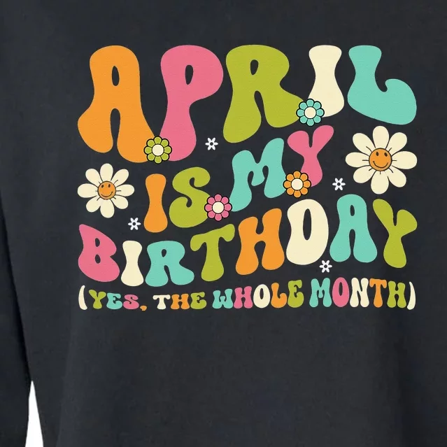 April Is My Birthday Yes The Whole Month Birthday Cropped Pullover Crew