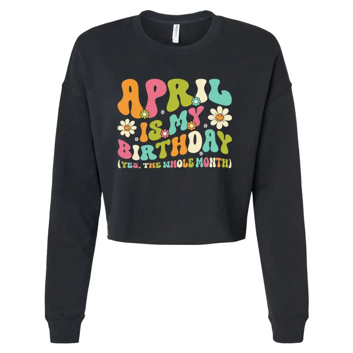 April Is My Birthday Yes The Whole Month Birthday Cropped Pullover Crew