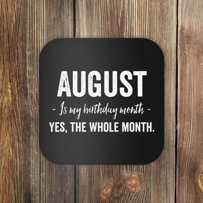 August is my Birthday Month Yes The Whole Month Coaster