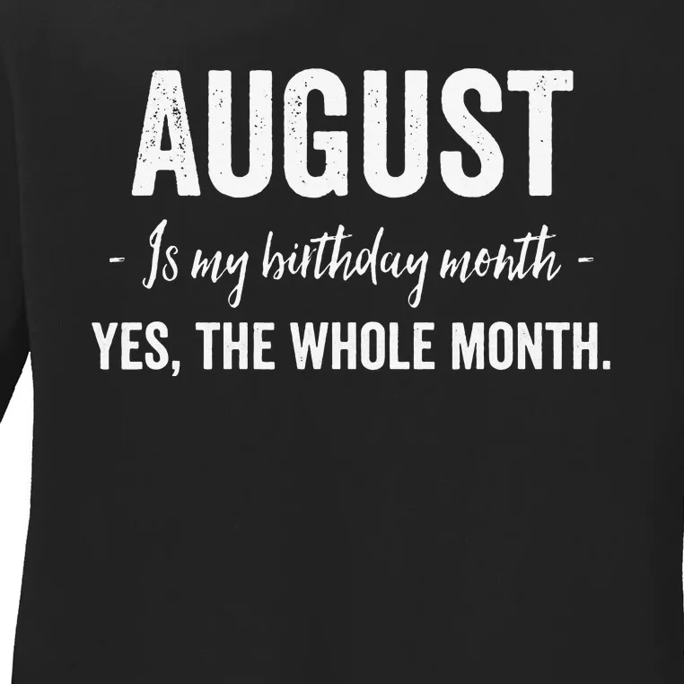 August is my Birthday Month Yes The Whole Month Ladies Long Sleeve Shirt