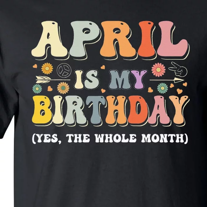 April Is My Birthday Yes The Whole Month Birthday Groovy Tall T-Shirt