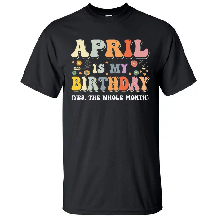 April Is My Birthday Yes The Whole Month Birthday Groovy Tall T-Shirt